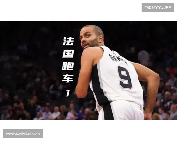 帕克如何塑造法国篮球的未来及其深远影响解析